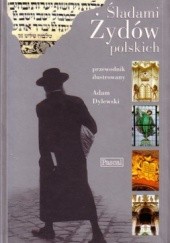Śladami Żydów Polskich. Przewodnik ilustrowany