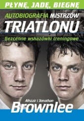 Płynę, jadę, biegnę. Autobiografia mistrzów triathlonu.