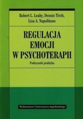 Okładka książki Regulacja emocji w psychoterapii. Podręcznik praktyka Robert L. Leahy