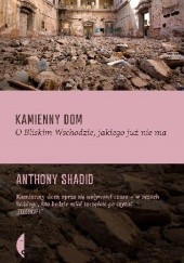 Okładka książki Kamienny dom. O Bliskim Wschodzie, jakiego już nie ma Anthony Shadid