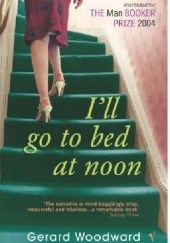 Okładka książki I’ll go to Bed at Noon Gerard Woodward