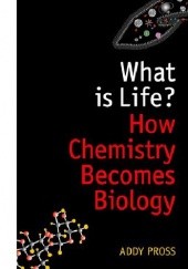 Okładka książki What is Life? How Chemistry Becomes Biology Addy Pross