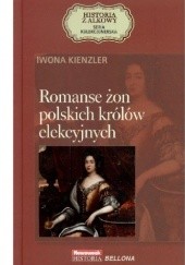 Okładka książki Romanse żon polskich królów elekcyjnych Iwona Kienzler