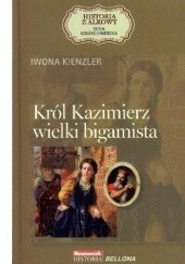 Okładka książki Król Kazimierz. Wielki bigamista Iwona Kienzler