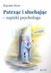 Okładka książki Patrząc i słuchając - zapiski psychologa Bogusław Borys