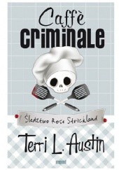 Okładka książki Caffè criminale. Śledztwo Rose Strickland Terri L. Austin