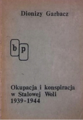 Okładka książki Okupacja i konspiracja w Stalowej Woli 1939-1944 Dionizy Garbacz