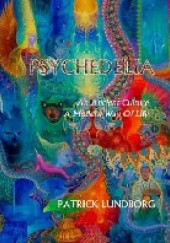 Okładka książki Psychedelia. An Ancient Culture, A Modern Way Of Life Patrick Lundborg