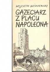Okładka książki Gazeciarz z Placu Napoleona Wojciech Wiśniewski