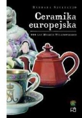 Okładka książki Ceramika europejska. Galeria rzemiosła artystycznego Barbara Szelegejd