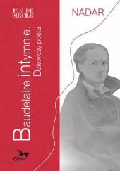 Okładka książki Baudelaire Intymnie. Dziewiczy poeta Felix Gaspard Tournachon