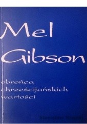 Okładka książki Mel Gibson - obrońca chrześcijańskich wartości Stanisław Krajski