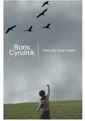 Okładka książki Ratuj się, życie wzywa Boris Cyrulnik