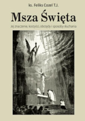 Msza Święta. Jej znaczenie, korzyści, obrzędy i sposoby słuchania