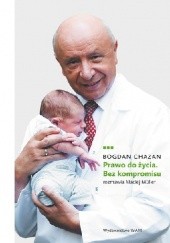 Okładka książki Prawo do życia. Bez kompromisu Bogdan Chazan, Maciej Müller