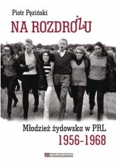 Okładka książki Na rozdrożu. Młodzież żydowska w PRL 1956-1968 Piotr Pęziński