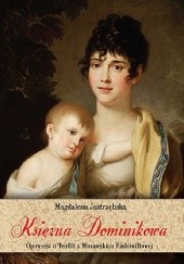 Okładka książki Księżna Dominikowa. Opowieść o Teofili z Morawskich Radziwiłłowej Magdalena Jastrzębska