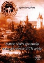 Okładka książki Opatów i dobra opatowskie w drugiej połowie XVIII wieku Radosław Kubicki