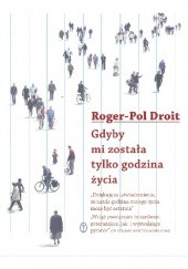 Okładka książki Gdyby mi została tylko godzina życia Roger-Pol Droit