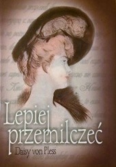 Okładka książki Lepiej przemilczeć. Prywatne pamiętniki księżnej Daisy von Pless z lat 1895-1914 Daisy von Pless