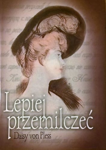 Lepiej przemilczeć. Prywatne pamiętniki księżnej Daisy von Pless z lat 1895-1914