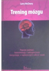 Okładka książki Trening mózgu. Popraw pamięć, koncentrację i samopoczucie korzystając z najnowszych odkryć nauki Larry McCleary
