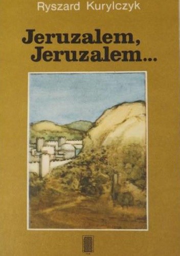 Okładka książki Jeruzalem, Jeruzalem... Ryszard Kurylczyk