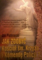 Okładka książki Jak zdobyć Kościół św. Krzyża i Komendę Policji? Jan Piotrowski