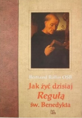 Okładka książki Jak żyć dzisiaj Regułą św. Benedykta Bertrand Rollin OSB