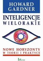 Okładka książki Inteligencje wielorakie. Nowe horyzonty w teorii i praktyce Howard Gardner