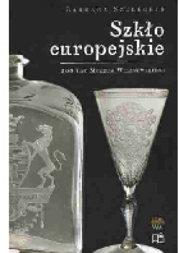 Okładka książki Szkło europejskie. Galeria rzemiosła artystycznego Barbara Szelegejd