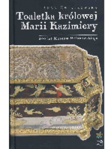 Okładka książki Toaletka królowej Marii Kazimiery Anna Kwiatkowska