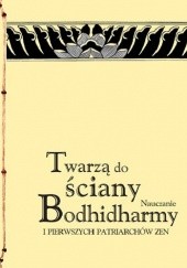 Okładka książki Twarzą do ściany: Nauczanie Bodhidharmy i pierwszych patriarchów zen autor nieznany