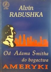 Okładka książki Od Adama Smitha do bogactwa Ameryki Alvin Rabushka