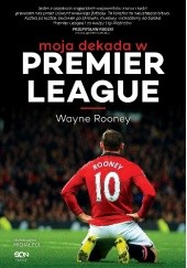 Okładka książki Moja dekada w Premier League Wayne Rooney