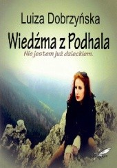 Okładka książki Wiedźma z Podhala. Nie jestem już dzieckiem. Luiza Dobrzyńska