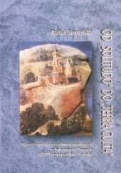 Okładka książki Od "solitudo" do "terra culta". Przestrzeń jako przedmiot wyobrażeń w Inflantach i Prusach od XIII do początku XV wieku Rafał Simiński