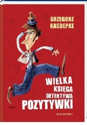 Okładka książki Wielka księga Detektywa Pozytywki Grzegorz Kasdepke