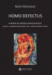Okładka książki Homo defectus w kulturze późnej nowoczesności. Geneza i ewolucja antropobiologii i teorii instytucji Arnolda Gehlena Rafał Michalski