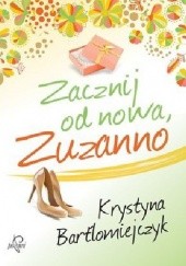 Okładka książki Zacznij od nowa, Zuzanno Krystyna Bartłomiejczyk