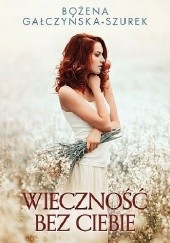 Okładka książki Wieczność bez ciebie Bożena Gałczyńska-Szurek