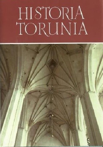 Okładka książki Historia Torunia. U schyłku średniowiecza i w początkach odrodzenia (1454-1548) Marian Biskup, praca zbiorowa