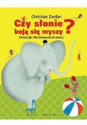 Okładka książki Czy słonie boją się myszy? Historyjki dla ciekawskich dzieci Christian Dreller