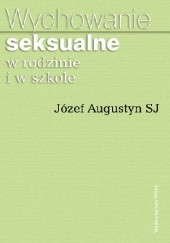 Okładka książki Wychowanie seksualne w rodzinie i w szkole Józef Augustyn SJ