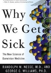 Okładka książki Why We Get Sick: The New Science of Darwinian Medicine Randolph Nesse, George C. Williams