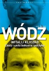 Okładka książki Wódz. Witalij Kliczko. Ciosy i uniki bokserskie i polityka. Jacek Adamczyk