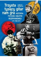 Okładka książki Trzysta tysięcy gitar nam gra. Historia polskiej muzyki rozrywkowej lata 1958–1973 Dariusz Michalski