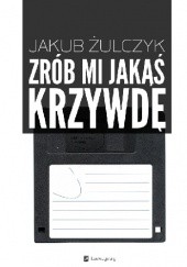 Okładka książki Zrób mi jakąś krzywdę Jakub Żulczyk