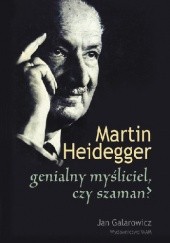 Okładka książki Martin Heidegger: genialny myśliciel czy szaman? Jan Galarowicz