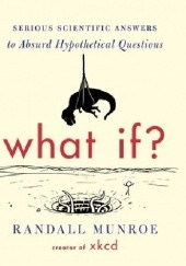 Okładka książki What If? : Serious Scientific Answers to Absurd Hypothetical Questions Randall Munroe